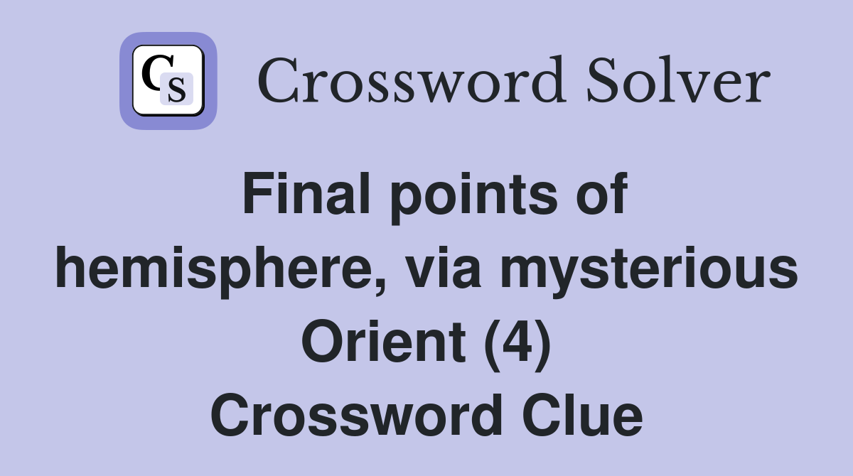 Final points of hemisphere, via mysterious Orient (4) Crossword Clue